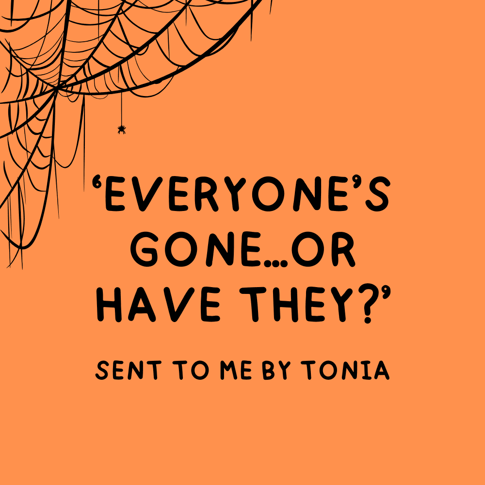 Everyone's gone - or have they Sent by Tonia from Tik Tok